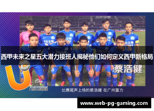 西甲未来之星五大潜力接班人揭秘他们如何定义西甲新格局