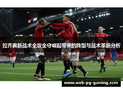 拉齐奥新战术全攻全守崛起带来的阵型与战术革新分析