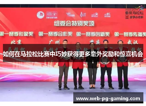 如何在马拉松比赛中巧妙获得更多意外奖励和惊喜机会