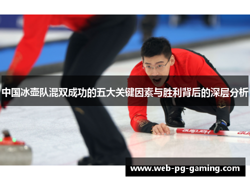 中国冰壶队混双成功的五大关键因素与胜利背后的深层分析