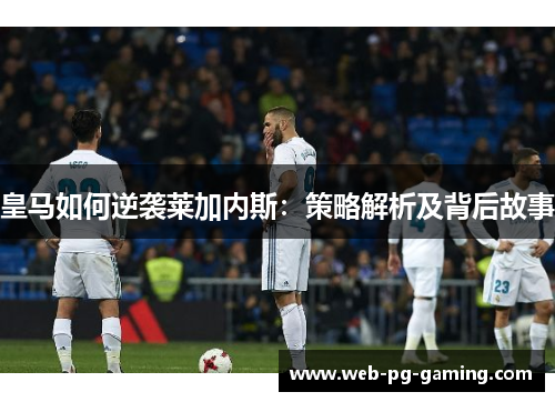 皇马如何逆袭莱加内斯：策略解析及背后故事