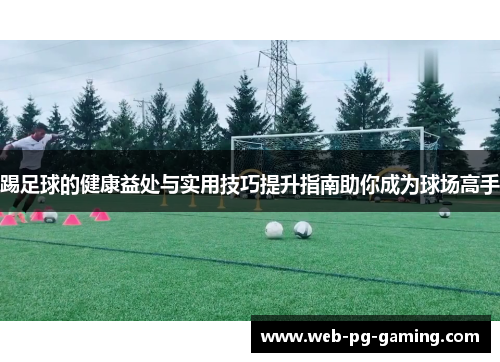 踢足球的健康益处与实用技巧提升指南助你成为球场高手