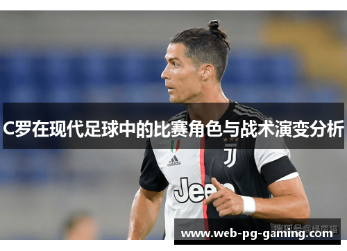 C罗在现代足球中的比赛角色与战术演变分析