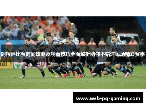 阿根廷比赛时间攻略及观看技巧全面解析助你不错过每场精彩赛事