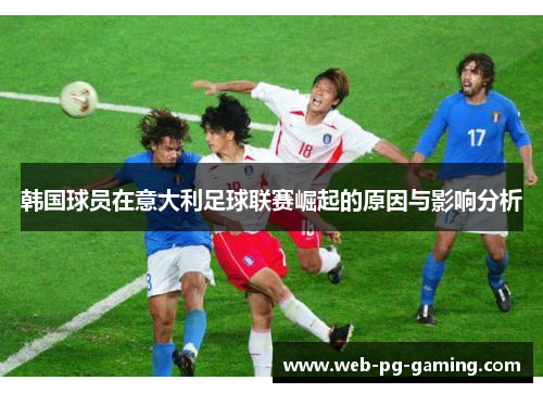 韩国球员在意大利足球联赛崛起的原因与影响分析