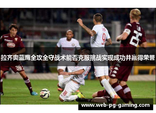 拉齐奥蓝鹰全攻全守战术能否克服挑战实现成功并赢得荣誉