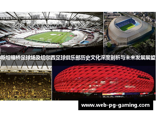 斯坦福桥足球场及切尔西足球俱乐部历史文化深度剖析与未来发展展望 斯坦福桥足球场及切尔西足球俱乐部历史文化深度剖析与未来发展展望