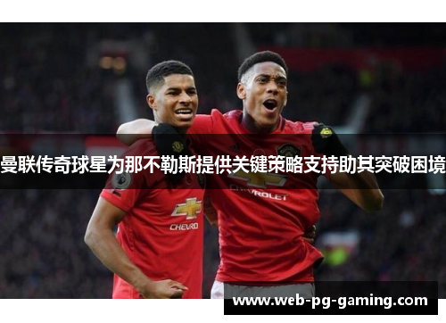 曼联传奇球星为那不勒斯提供关键策略支持助其突破困境