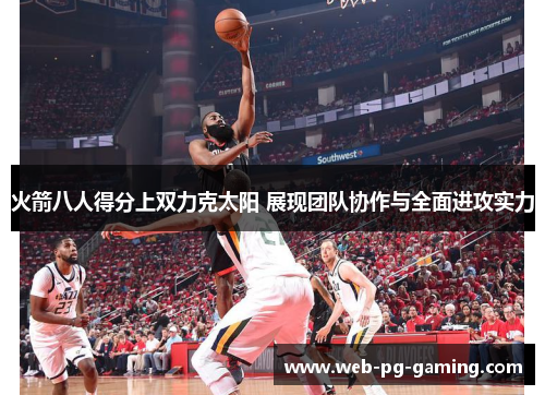 火箭八人得分上双力克太阳 展现团队协作与全面进攻实力