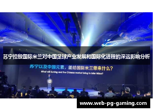 苏宁控股国际米兰对中国足球产业发展和国际化进程的深远影响分析