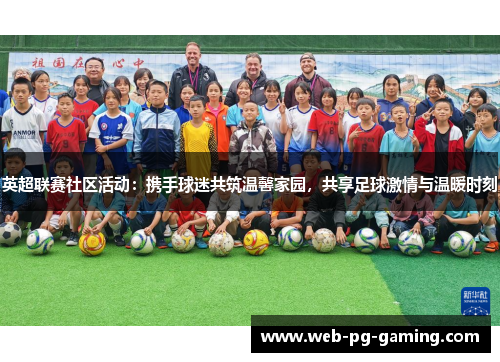 英超联赛社区活动:携手球迷共筑温馨家园,共享足球激情与温暖时刻 英超联赛社区活动:携手球迷共筑温馨家园,共享足球激情与温暖时刻