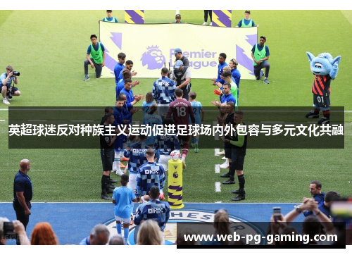 英超球迷反对种族主义运动促进足球场内外包容与多元文化共融