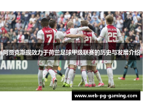 阿贾克斯现效力于荷兰足球甲级联赛的历史与发展介绍 阿贾克斯现效力于荷兰足球甲级联赛的历史与发展介绍