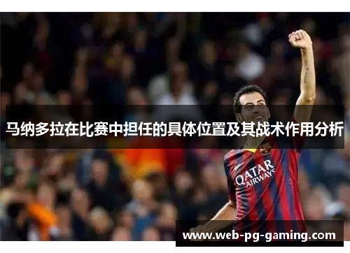 马纳多拉在比赛中担任的具体位置及其战术作用分析 马纳多拉在比赛中担任的具体位置及其战术作用分析
