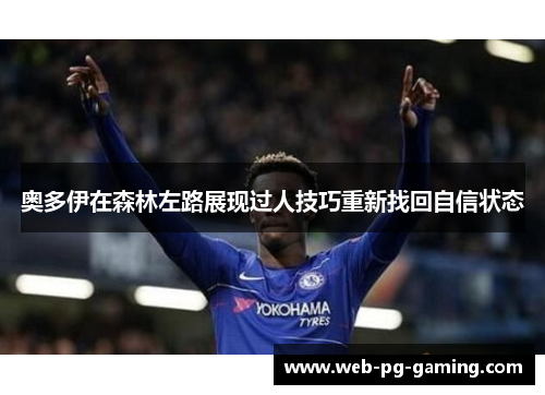 奥多伊在森林左路展现过人技巧重新找回自信状态 奥多伊在森林左路展现过人技巧重新找回自信状态