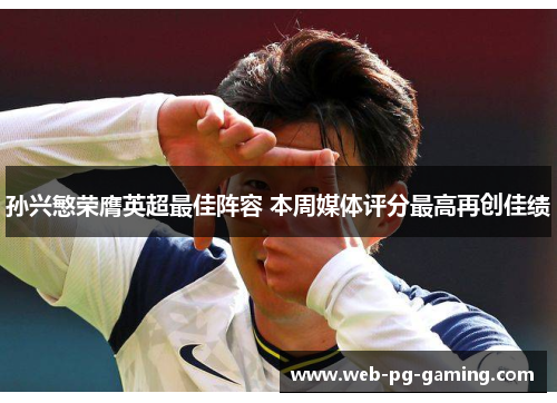 孙兴慜荣膺英超最佳阵容 本周媒体评分最高再创佳绩